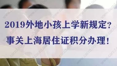 2019上海外地小孩上学新规定？事关上海居住证积分办理！(图文)