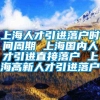 上海人才引进落户时间周期 上海国内人才引进直接落户 上海高新人才引进落户