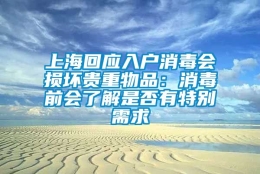 上海回应入户消毒会损坏贵重物品：消毒前会了解是否有特别需求