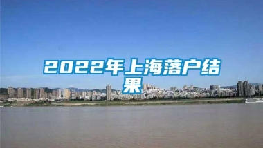 2022年上海落户结果