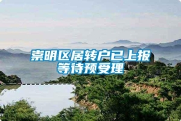 崇明区居转户已上报等待预受理