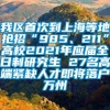 我区首次到上海等地抢招“985、211”高校2021年应届全日制研究生 27名高端紧缺人才即将落户万州