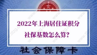 2022年上海居住证积分社保基数怎么算？