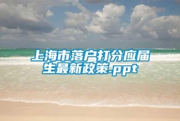 上海市落户打分应届生最新政策.ppt