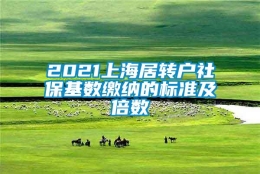 2021上海居转户社保基数缴纳的标准及倍数