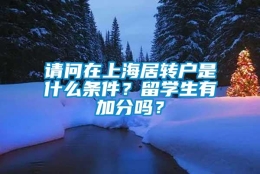 请问在上海居转户是什么条件？留学生有加分吗？