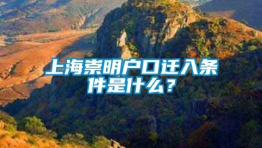 上海崇明户口迁入条件是什么？