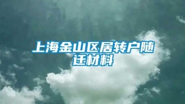 上海金山区居转户随迁材料