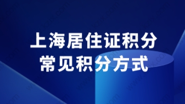 上海居住证积分,常用积分方式看看哪种适合你