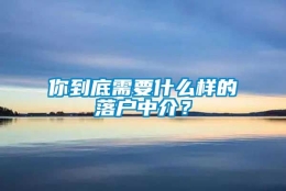 你到底需要什么样的落户中介？