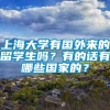 上海大学有国外来的留学生吗？有的话有哪些国家的？