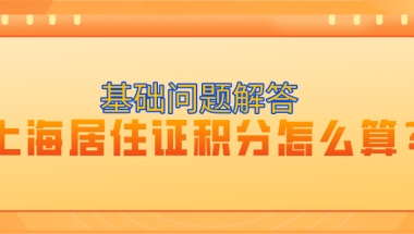 基础解答：2021上海居住证积分怎么算？有哪些积分方式？