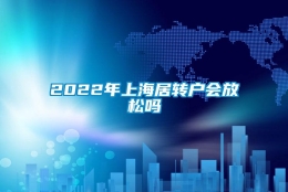 2022年上海居转户会放松吗