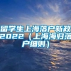 留学生上海落户新政2022（上海海归落户细则）