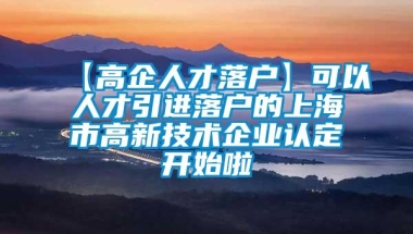 【高企人才落户】可以人才引进落户的上海市高新技术企业认定开始啦