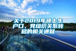 关于2019年硕士生户口、党组织关系转移的相关通知