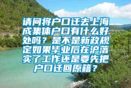 请问将户口迁去上海成集体户口有什么好处吗？是不是新政规定如果毕业后在沪落实了工作还是要先把户口迁回原籍？