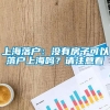 上海落户：没有房子可以落户上海吗？请注意看