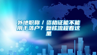 外地职称／资格证能不能用于落户？复核流程看这里