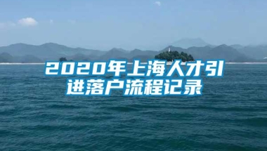 2020年上海人才引进落户流程记录