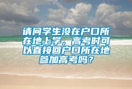 请问学生没在户口所在地上学，高考时可以直接回户口所在地参加高考吗？