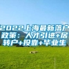 2022上海最新落户政策：人才引进+居转户+投靠+毕业生