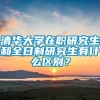 清华大学在职研究生和全日制研究生有什么区别？