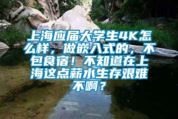 上海应届大学生4K怎么样，做嵌入式的，不包食宿！不知道在上海这点薪水生存艰难不啊？