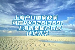 上海户口国家政策 可信VX32613691 上海市集体户口居住地入学