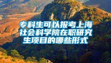 专科生可以报考上海社会科学院在职研究生项目的哪些形式