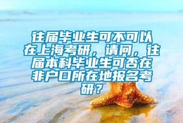 往届毕业生可不可以在上海考研，请问，往届本科毕业生可否在非户口所在地报名考研？