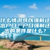 什么情况可以强制迁出户口？户口强制迁出的条件是什么？