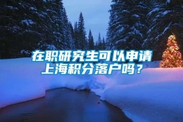 在职研究生可以申请上海积分落户吗？