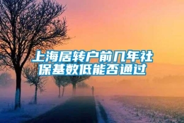 上海居转户前几年社保基数低能否通过