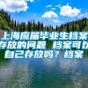 上海应届毕业生档案存放的问题 档案可以自己存放吗？档案