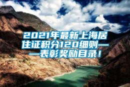 2021年最新上海居住证积分120细则——表彰奖励目录！