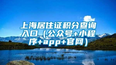 上海居住证积分查询入口（公众号+小程序+app+官网）