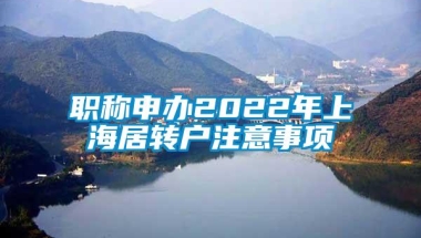 职称申办2022年上海居转户注意事项