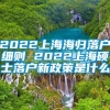 2022上海海归落户细则 2022上海硕士落户新政策是什么