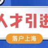 2022上海人才引进落户政策及条件，无需居住证也可落户上海！