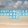 2021上海户口人才引进政策落户方法等你领取