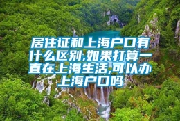 居住证和上海户口有什么区别,如果打算一直在上海生活,可以办上海户口吗