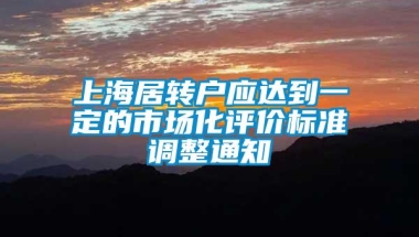 上海居转户应达到一定的市场化评价标准调整通知