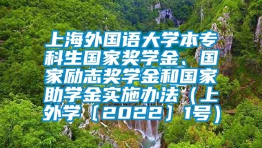 上海外国语大学本专科生国家奖学金、国家励志奖学金和国家助学金实施办法（上外学〔2022〕1号）