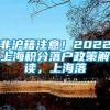 非沪籍注意！2022上海积分落户政策解读，上海落