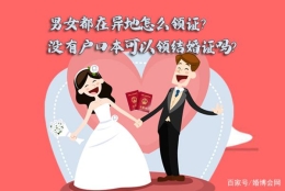 男女都在异地怎么领证？没有户口本可以领结婚证吗？