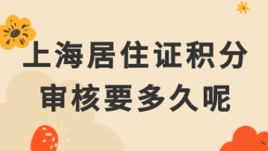 2022年上海居住证积分多久可以批下来呢？