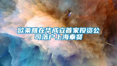 欧莱雅在华成立首家投资公司落户上海奉贤