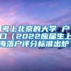 考上北京的大学 户口（2022应届生上海落户评分标准出炉）