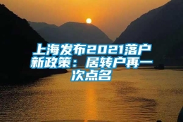 上海发布2021落户新政策：居转户再一次点名